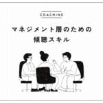 【管理者必見】コーチング傾聴スキルを劇的に向上させる実践的手法